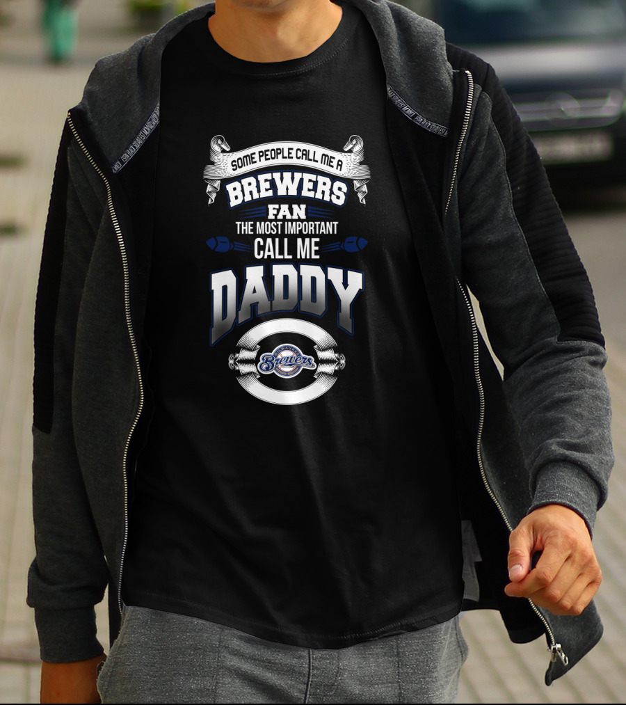 Some People Call Me A Brewers Fan The Most Important Call Me Daddy T-Shirt