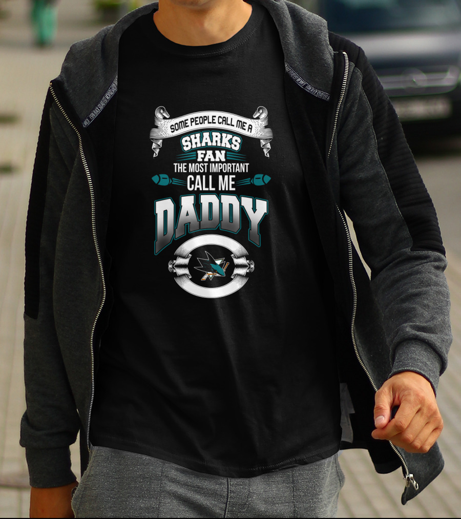 Some People Call Me Sharks Fan The Most Important Call Me Daddy San Jose Sharks T-Shirt