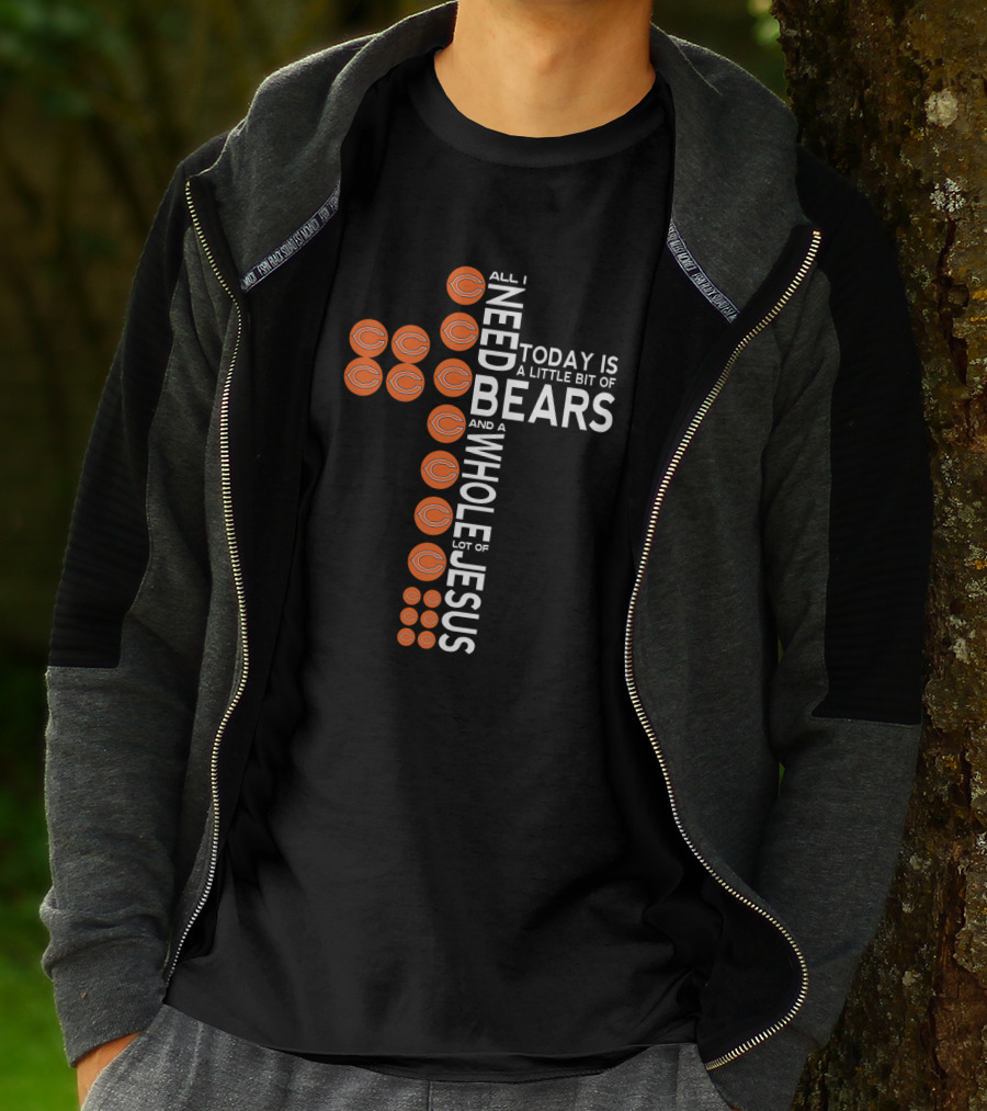 All I Need Today Is A Little Bit Of Bears And A Whole Lot Of Jesus T-Shirt