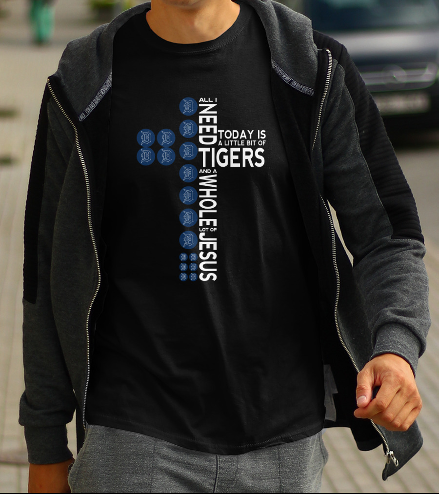 All I Need Today Is A Little Bit Of Tigers And A Whole Lot Of Jesus T-Shirt
