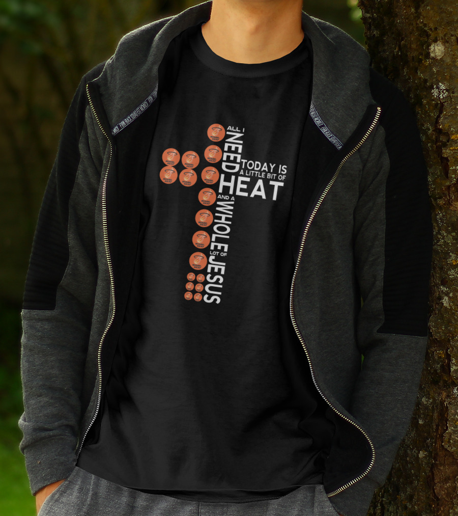 All I Need Today Is A Little Bit Of Heat And A Whole Lot Of Jesus Miami Fans T-Shirt