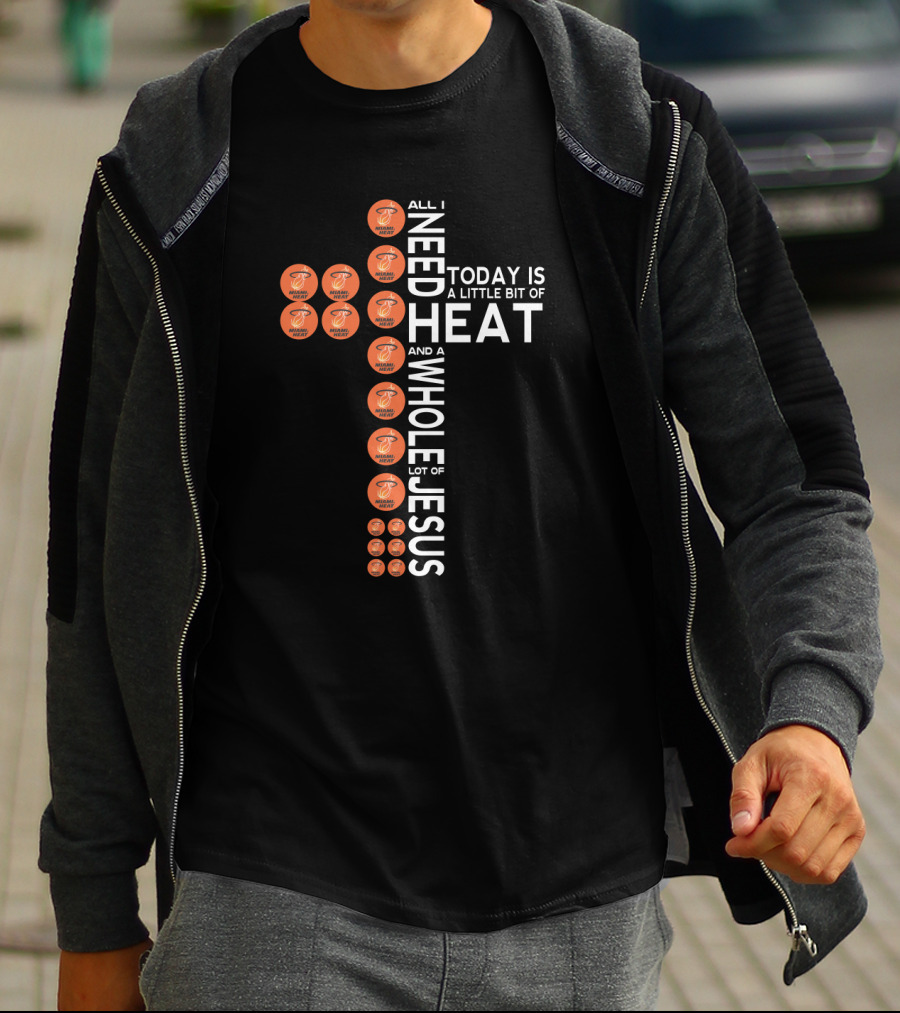 All I Need Today Is A Little Bit Of Heat And A Whole Lot Of Jesus Miami Fans T-Shirt