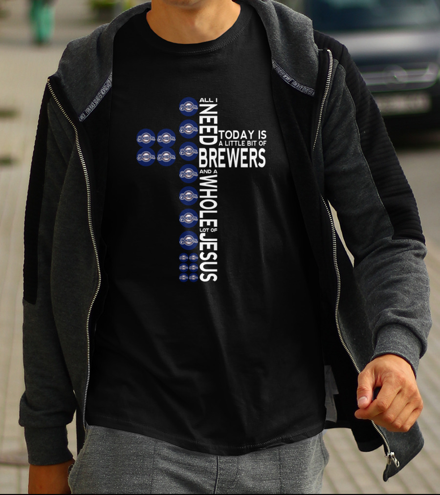 All I Need Today Is A Little Bit Of Brewers And A Whole Lot Of Jesus T-Shirt