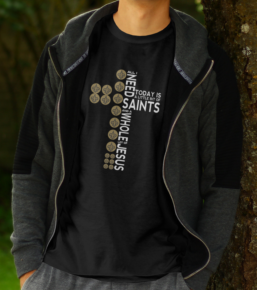 All I Need Today Is A Little Bit Of Saints And A Whole Lot Of Jesus T-Shirt