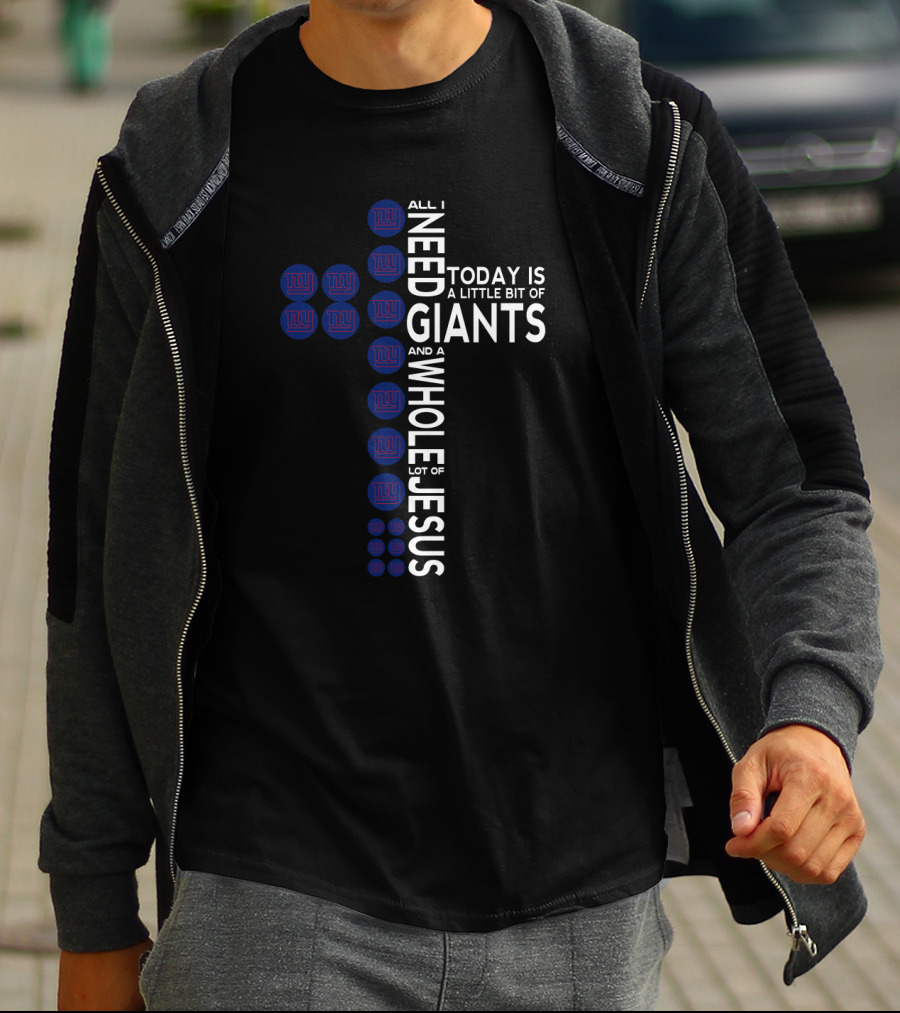 All I Need Today Is A Little Bit Of Giants And A Whole Lot Of Jesus T-Shirt