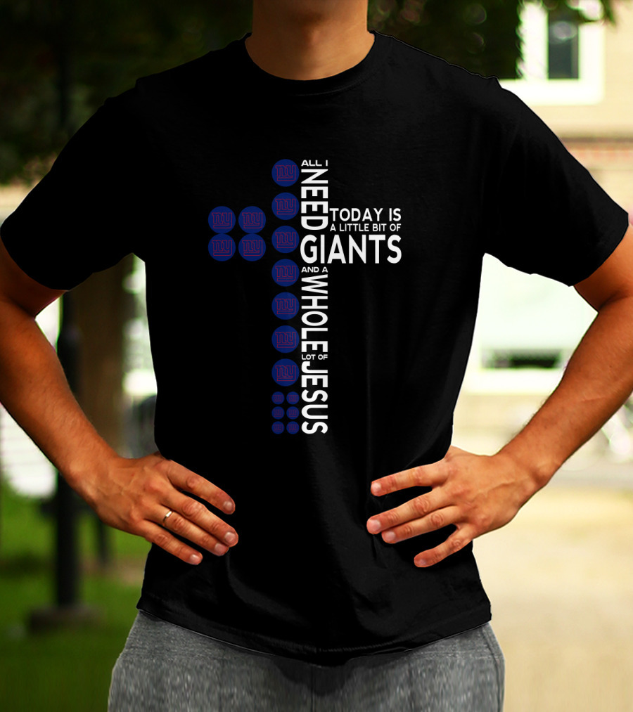 All I Need Today Is A Little Bit Of Giants And A Whole Lot Of Jesus T-Shirt