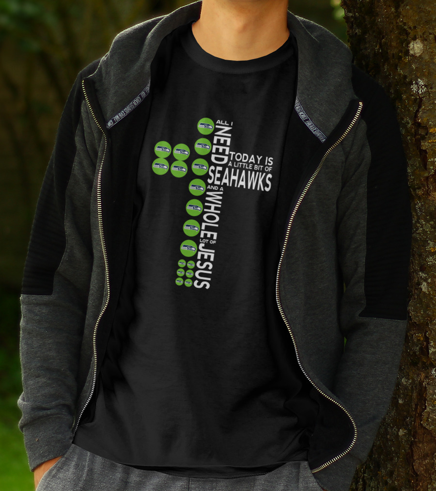All I Need Today Is A Little Bit Of Seahawks And A Whole Lot Of Jesus T-Shirt