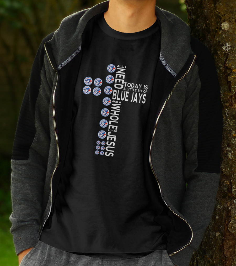 All I Need Today Is A Little Bit Of Blue Jays And A Whole Lot Of Jesus T-Shirt