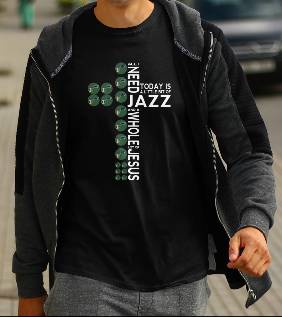 All I Need Today Is A Little Bit Of Jazz And A Whole Lot Of Jesus Utah Jazz T-Shirt