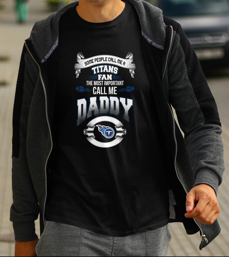 Some People Call Me A Titans Fan The Most Important Call Me Daddy T-Shirt