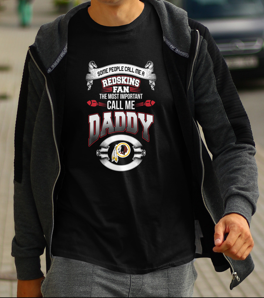 Some People Call Me A Redskins Fan The Most Important Call Me Daddy Father's Day T-Shirt