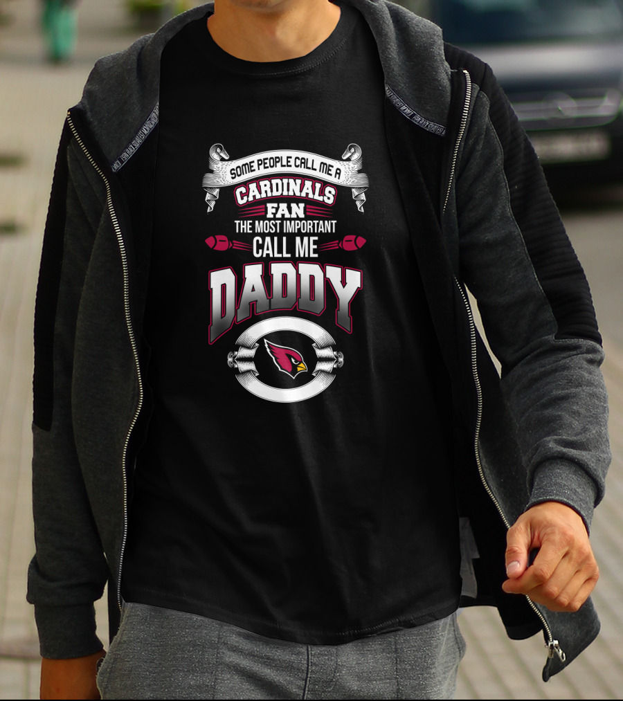 Some People Call Me A Cardinals Fan The Most Important Call Me Daddy Arizona Cardinals Father's Day T-Shirt