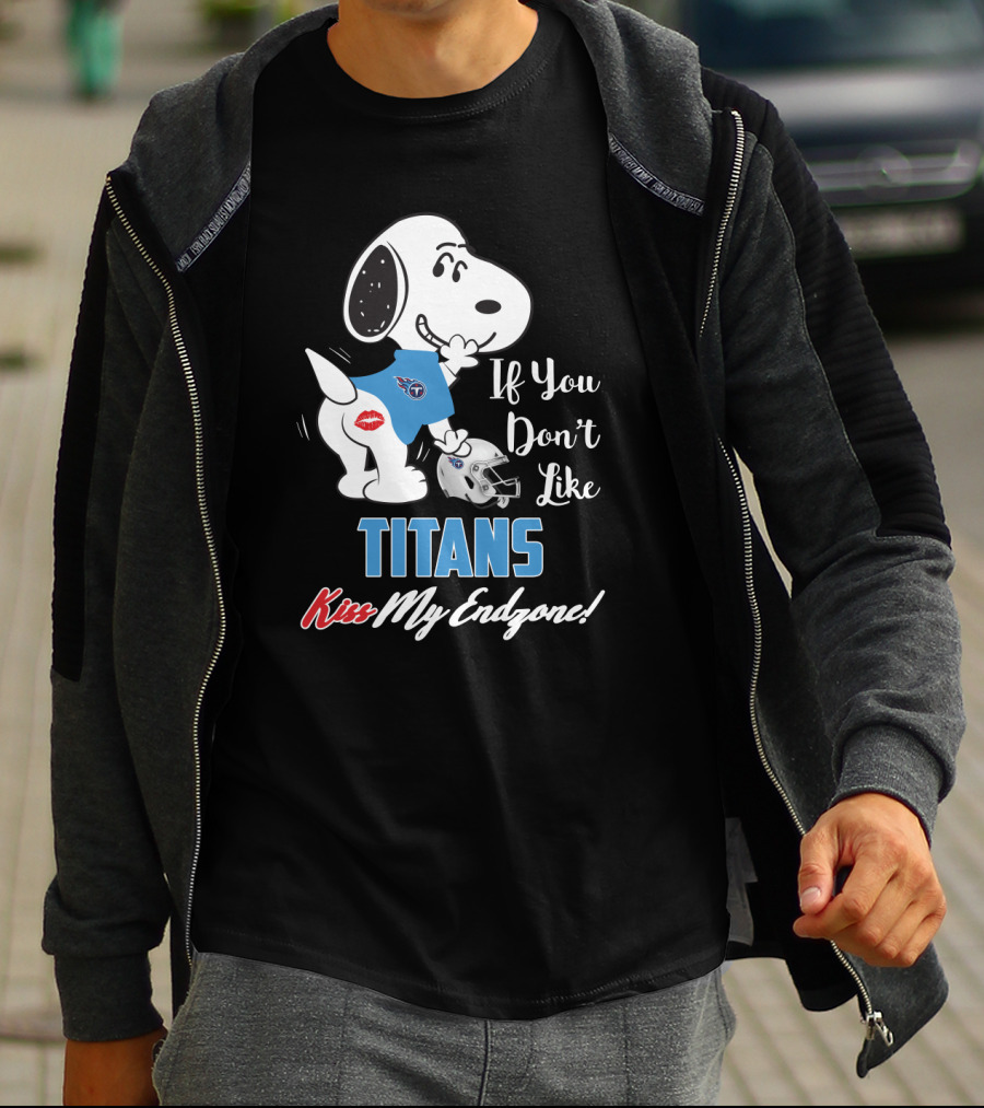 If You Don't Like Titans Kiss My Endzone Snoopy And Tennessee Titans T-Shirt