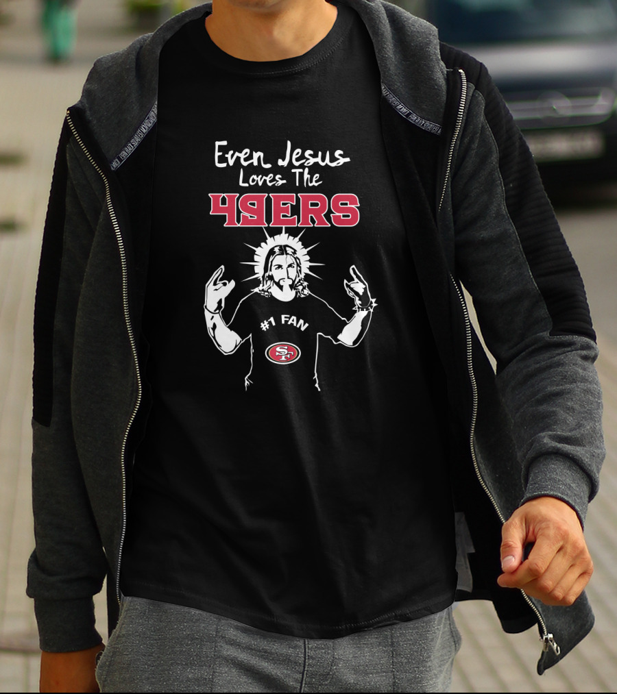 Even Jesus Loves The 49ers #1 Fan San Francisco 49ers T-Shirt