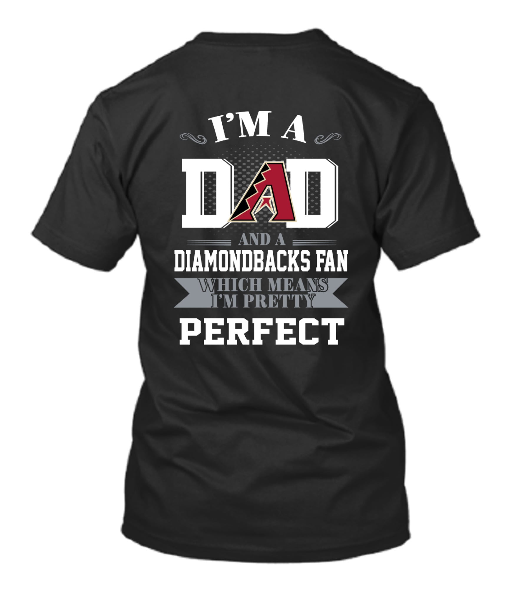 I'm A Dad And An Arizona Diamondbacks Fan Which Means I'm Pretty Perfect T-Shirt