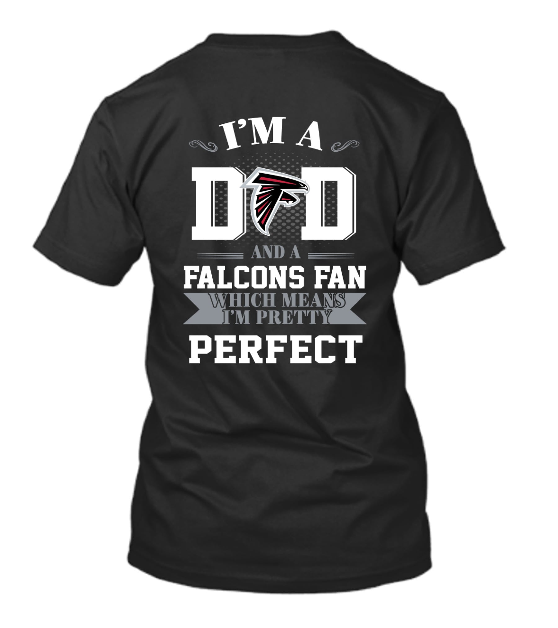 I'm A Dad And A Falcons Fan Which Means I'm Pretty Perfect T-Shirt