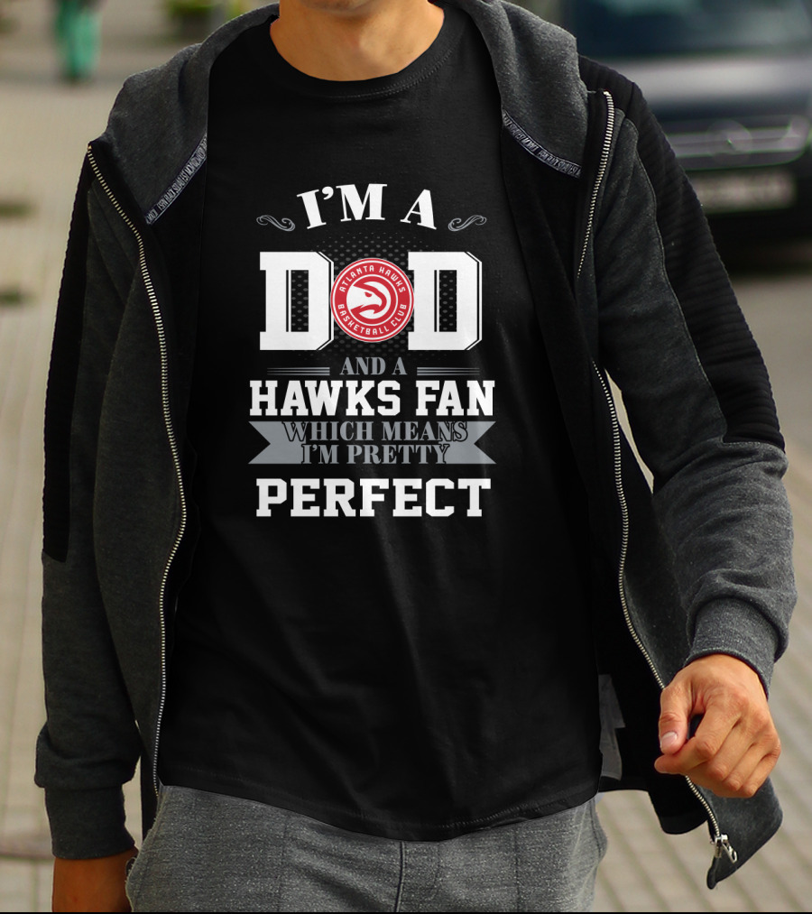 I'm A Dad And A Hawks Fan Which Means I'm Pretty Perfect T-Shirt