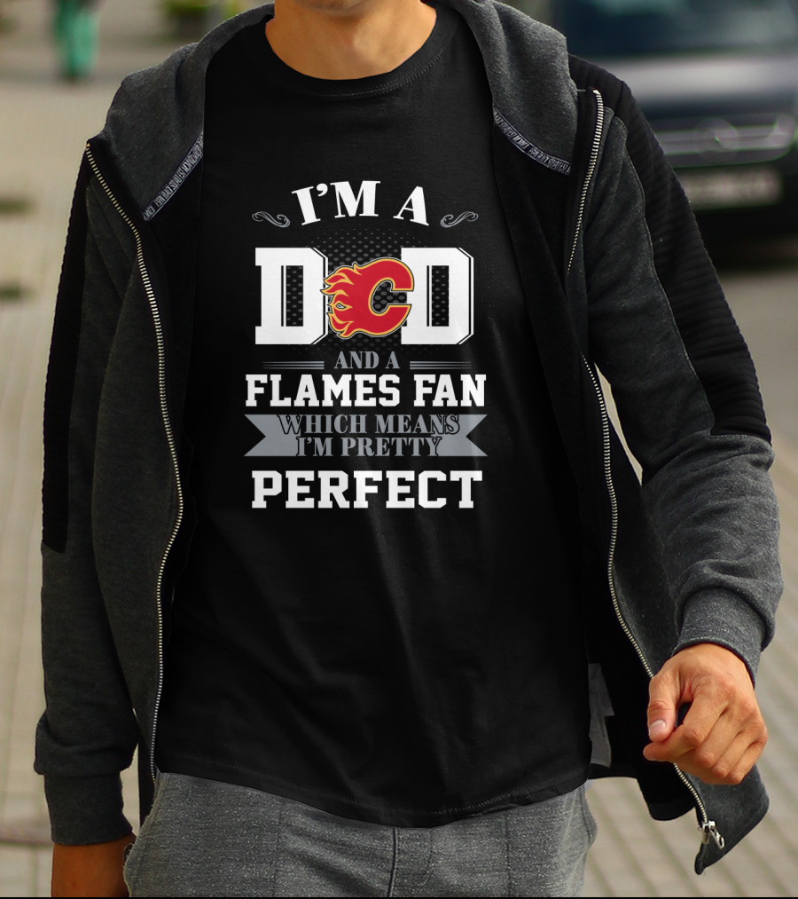 I'm A Dad And A Calgary Flames Fan Which Means I'm Pretty Perfect T-Shirt