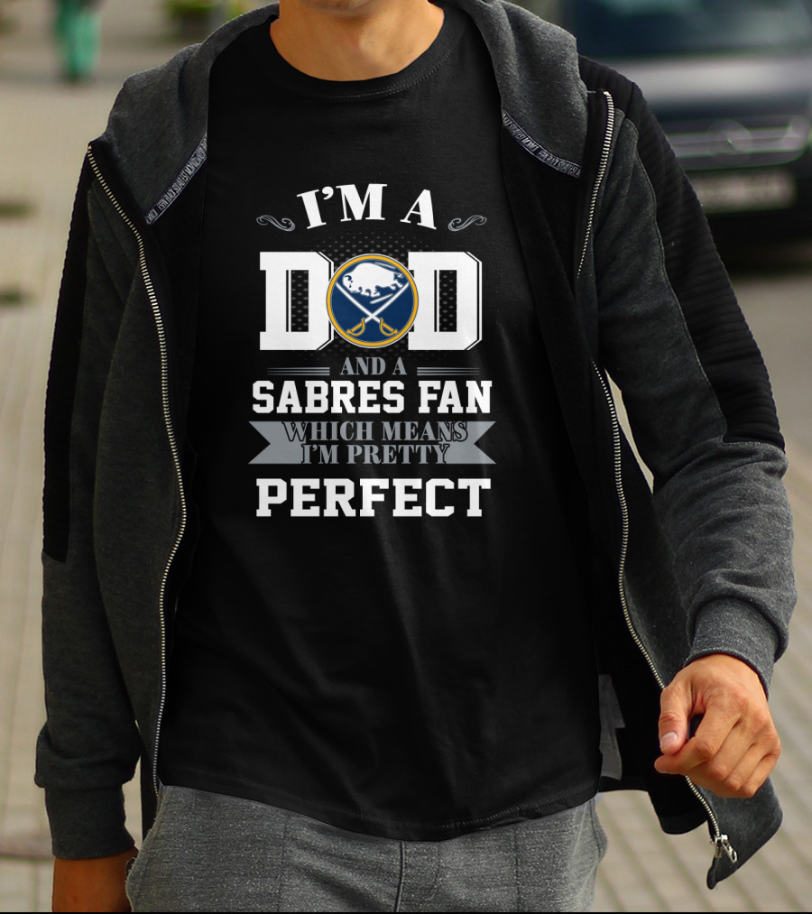I'm A Dad And A Sabres Fan Which Means I'm Pretty Perfect T-Shirt