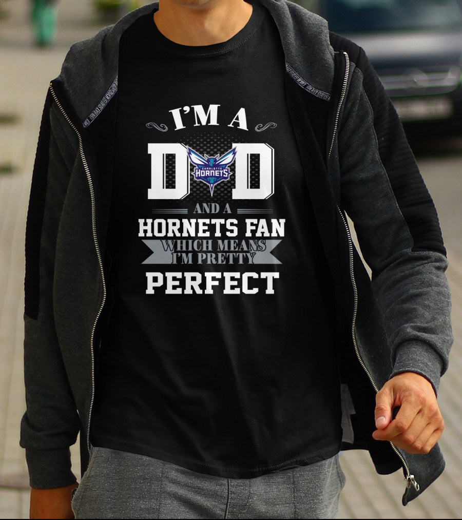 I'm A Dad And A Hornets Fan Which Means I'm Pretty Perfect T-Shirt