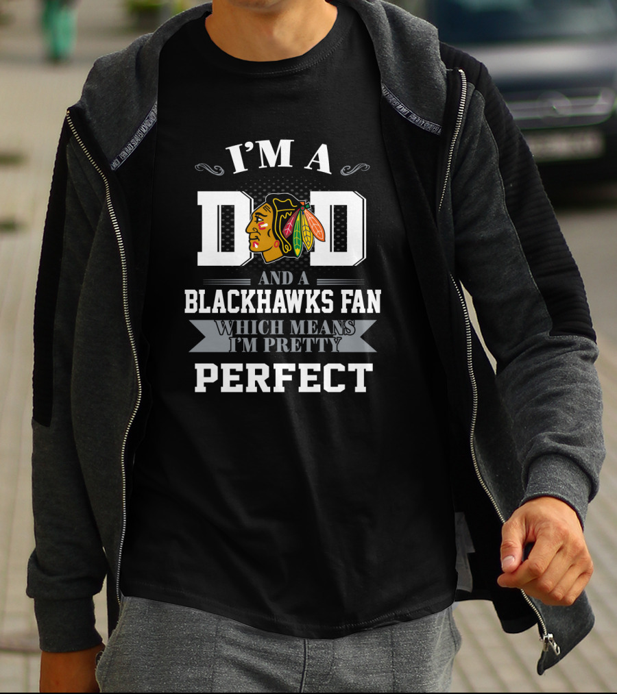 I'm A Dad And A Blackhawks Fan Which Means I'm Pretty Perfect T-Shirt