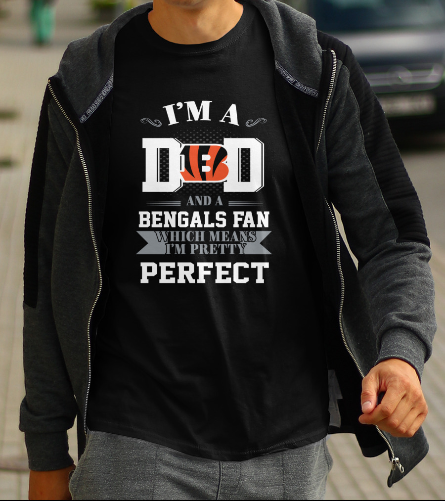 I'm A Dad And A Bengals Fan Which Means I'm Pretty Perfect T-Shirt