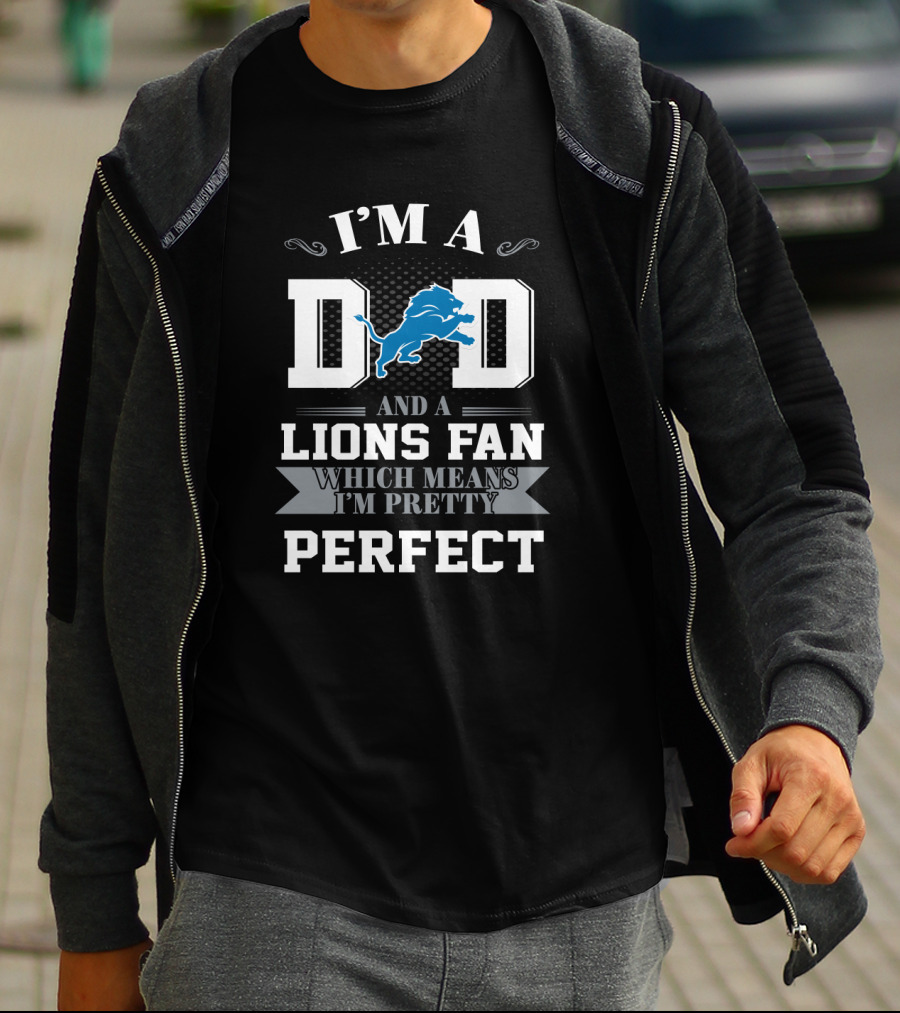 I'm A Dad And A Lions Fan Which Means I'm Pretty Perfect T-Shirt