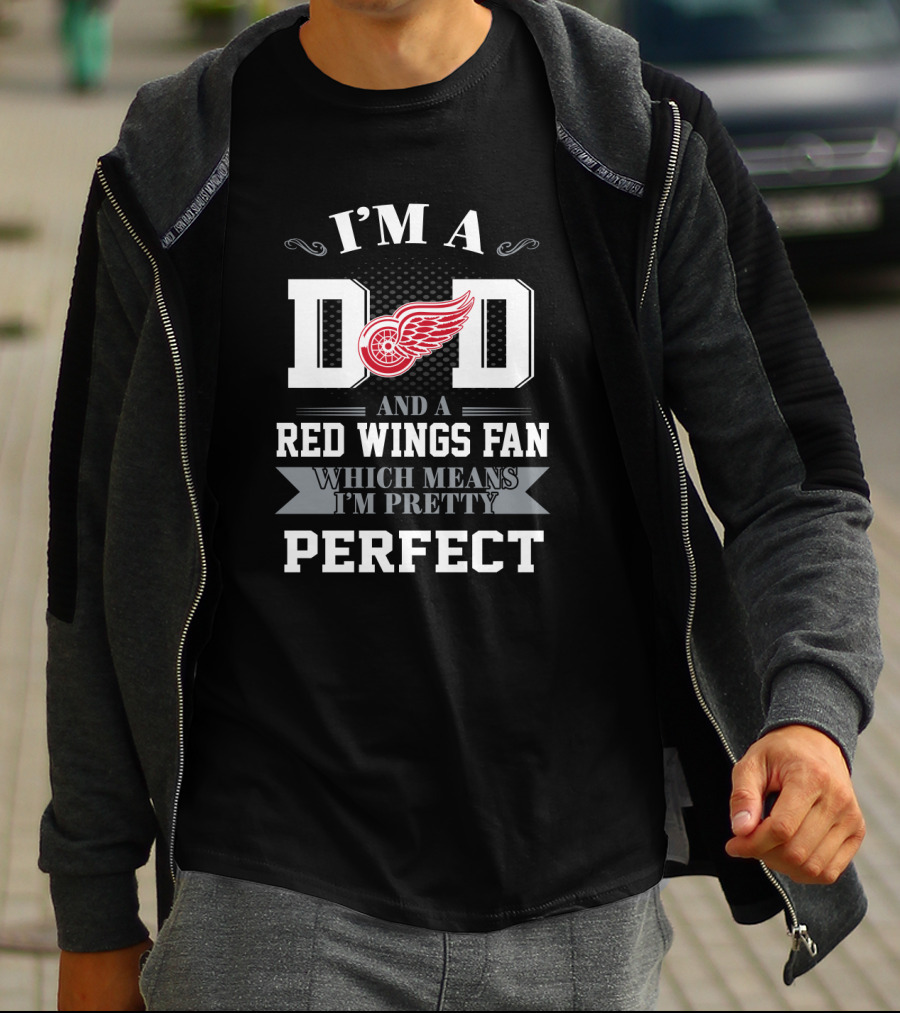 I'm A Dad And A Detroit Red Wings Fan Which Means I'm Pretty Perfect T-Shirt