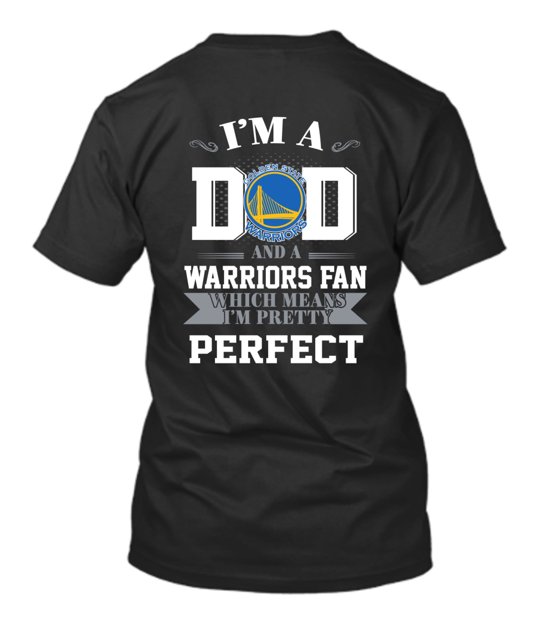 I'm A Dad And A Golden State Warriors Fan Which Means I'm Pretty Perfect T-Shirt