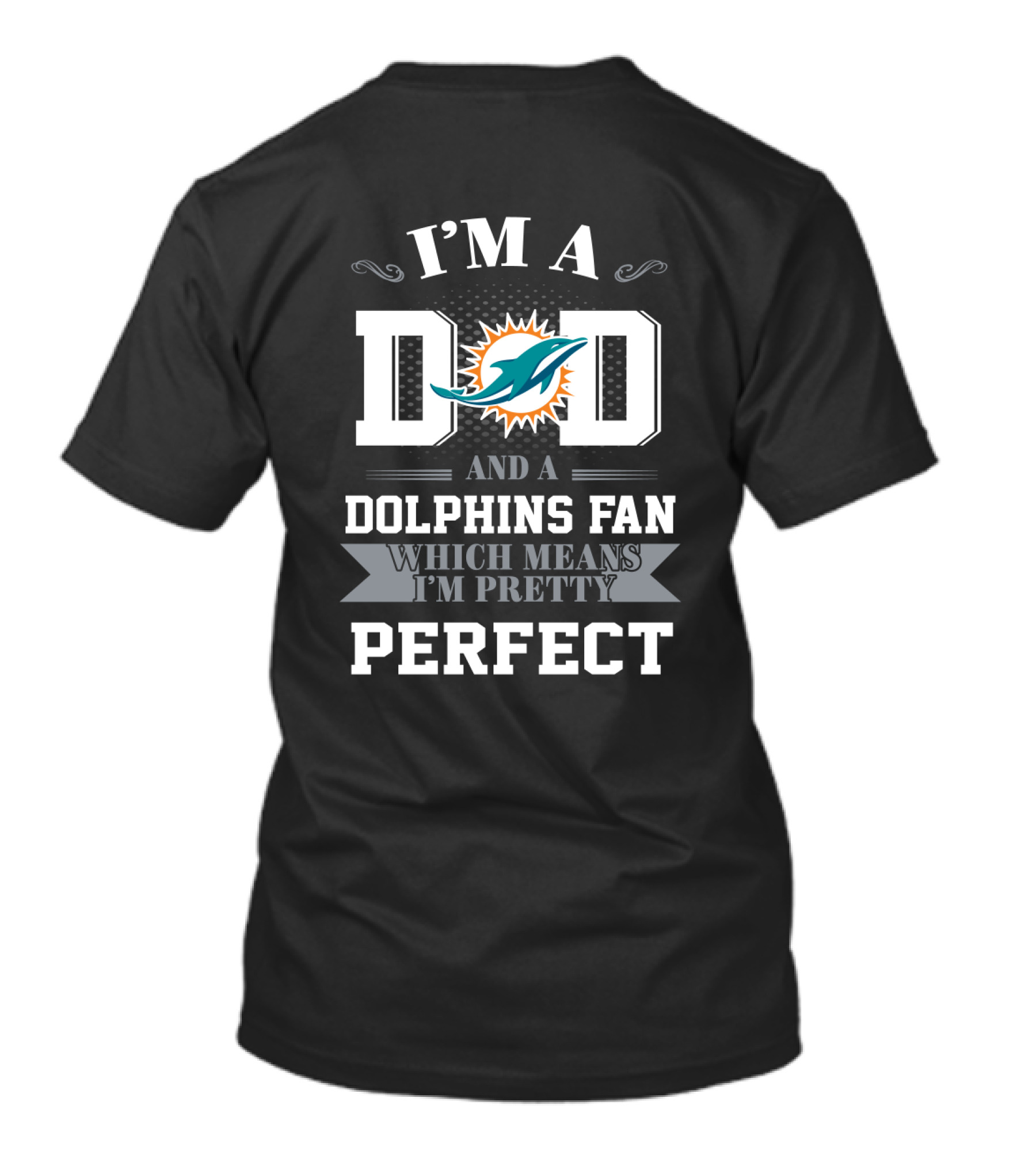 I'm A Dad And A Dolphins Fan Which Means I'm Pretty Perfect T-Shirt