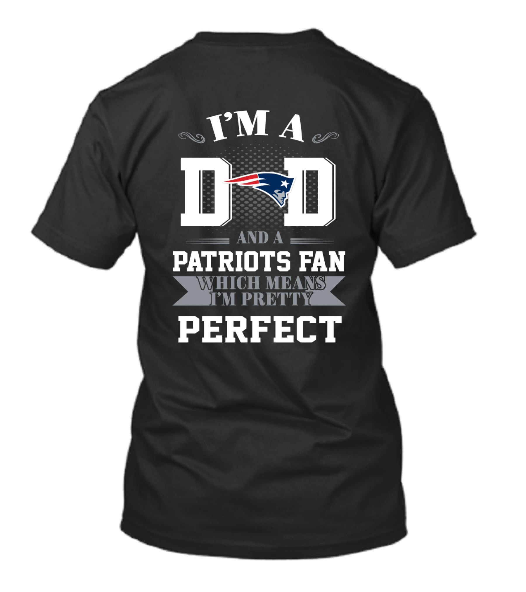 I'm A Dad And A New England Patriots Fan Which Means I'm Pretty Perfect T-Shirt