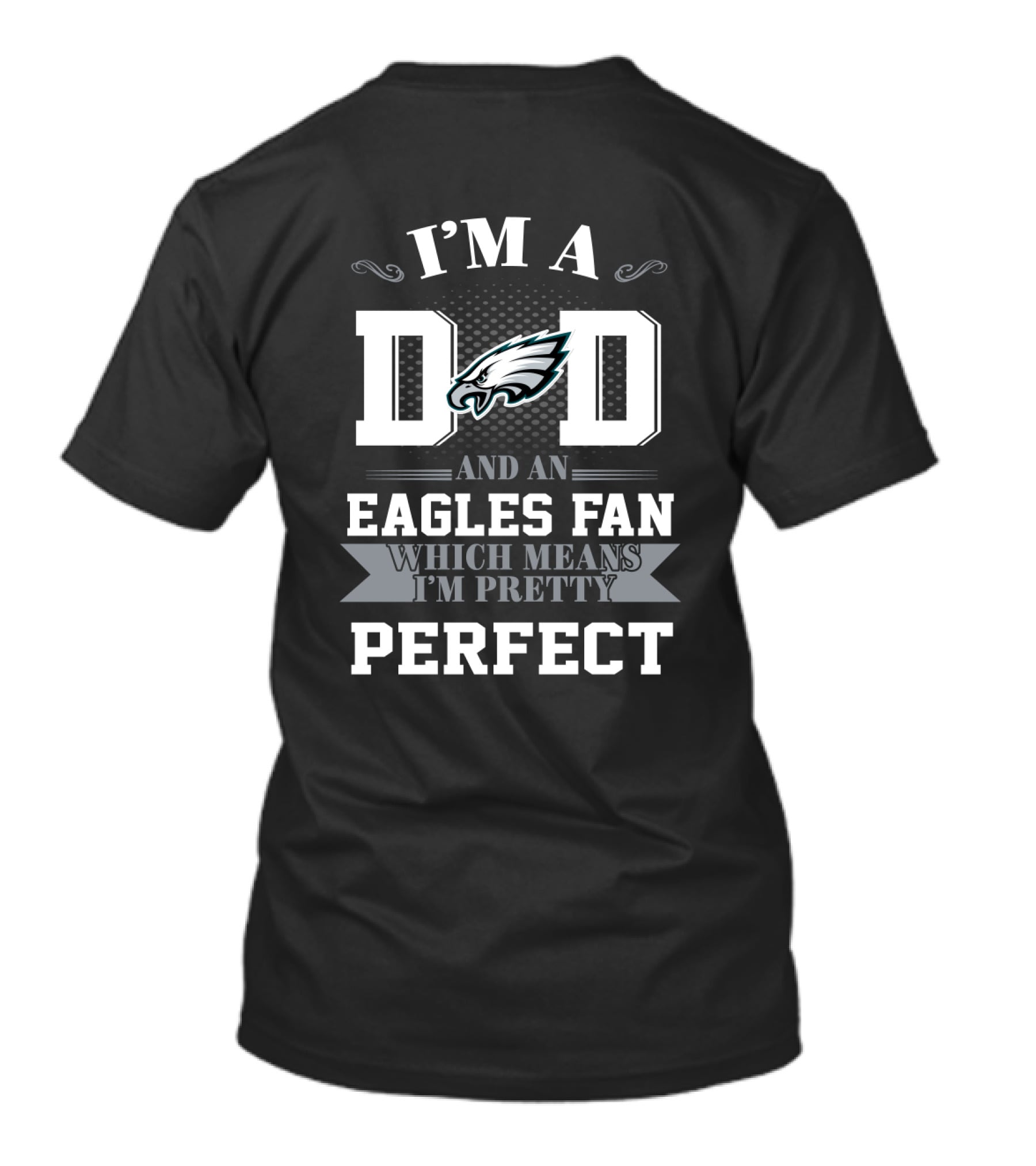 I'm A Dad And An Eagles Fan Which Means I'm Pretty Perfect T-Shirt
