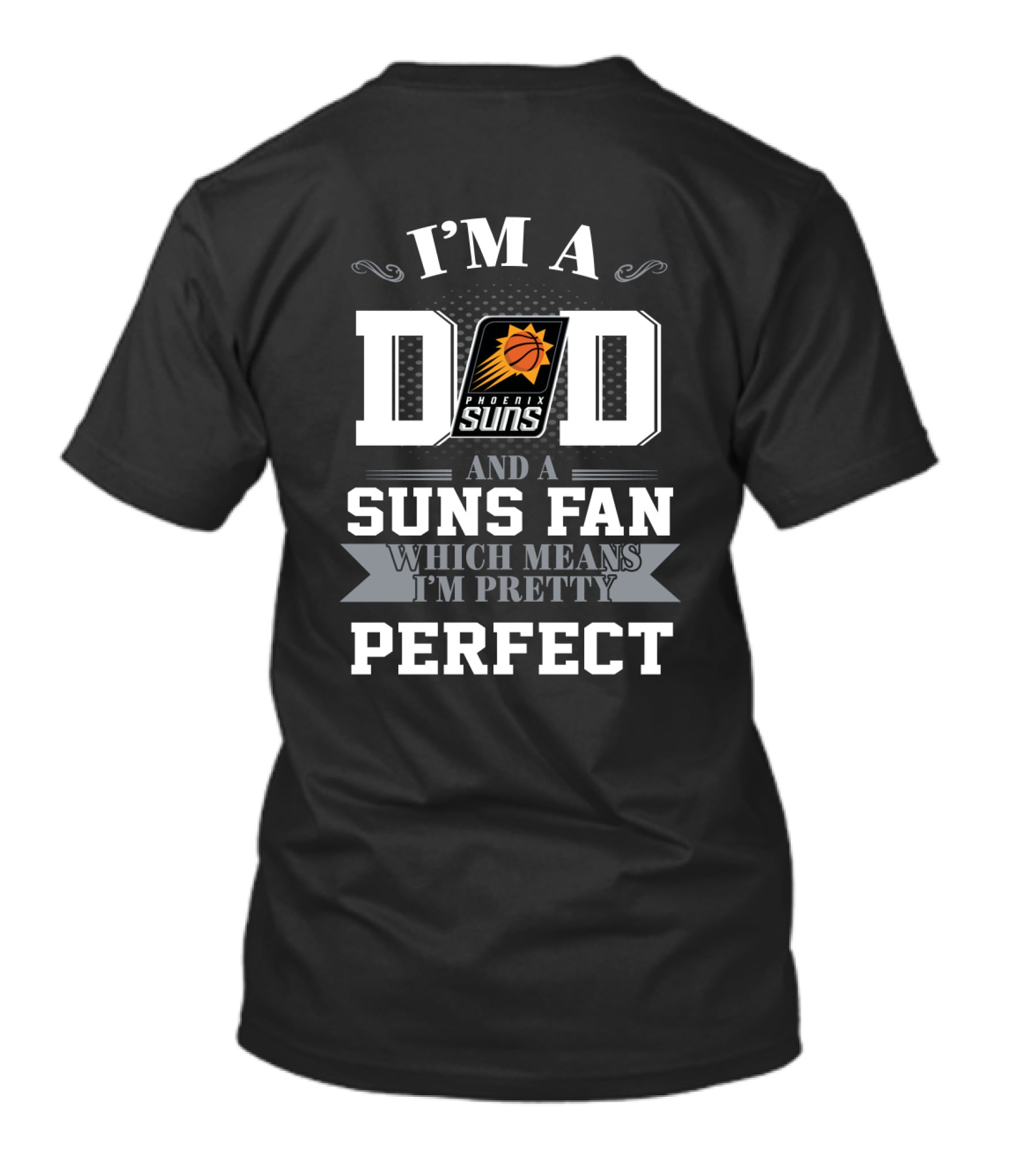 I'm A Dad And A Phoenix Suns Fan Which Means I'm Pretty Perfect T-Shirt