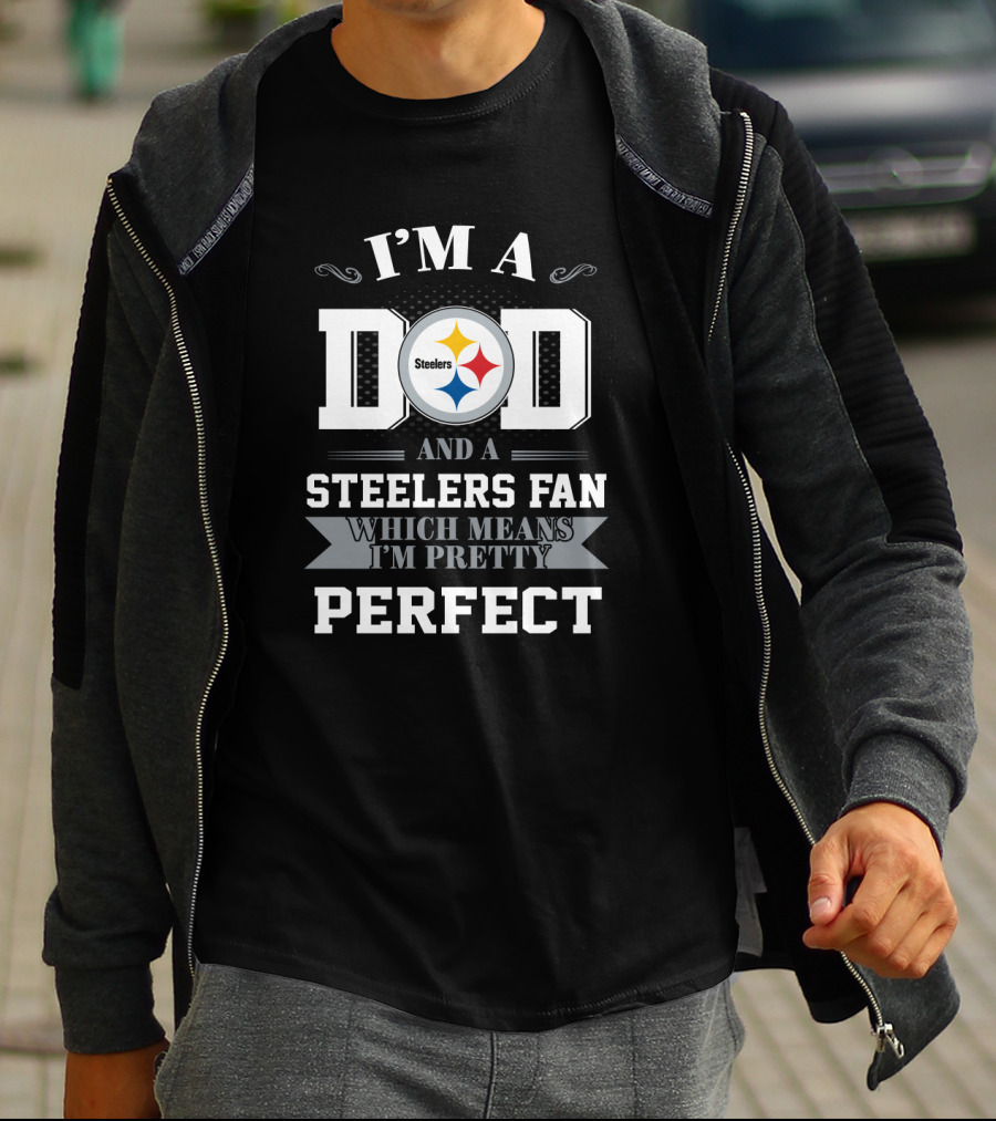 I'm A Dad And A Steelers Fan Which Means I'm Pretty Perfect T-Shirt