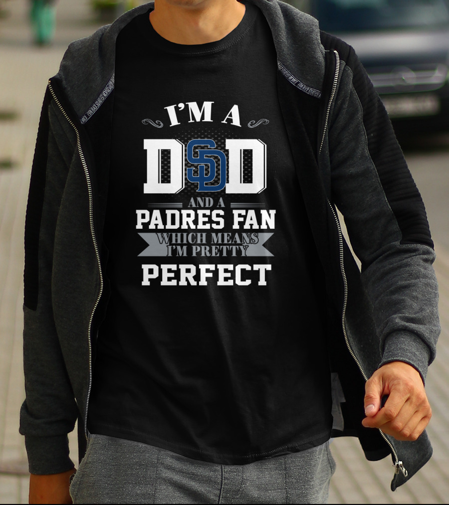 I'm A Dad And A Padres Fan Which Means I'm Pretty Perfect T-Shirt