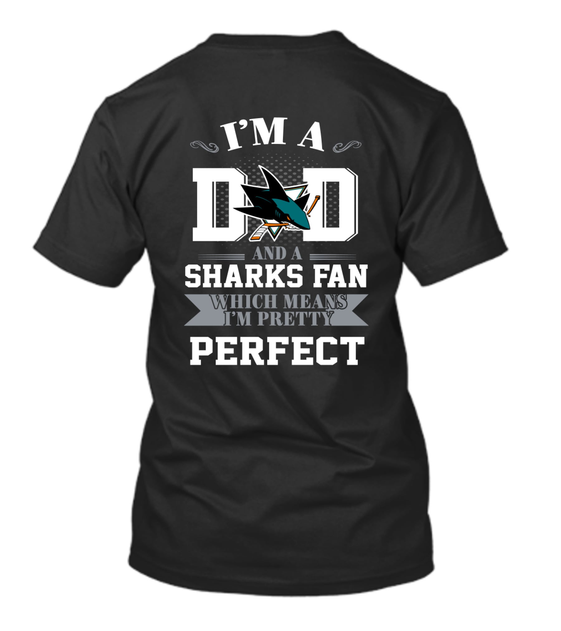 I'm A Dad And A San Jose Sharks Fan Which Means I'm Pretty Perfect T-Shirt