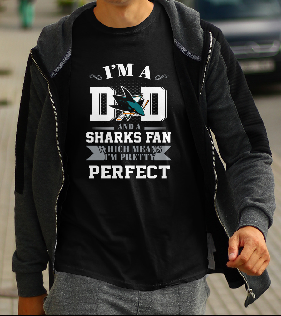I'm A Dad And A San Jose Sharks Fan Which Means I'm Pretty Perfect T-Shirt