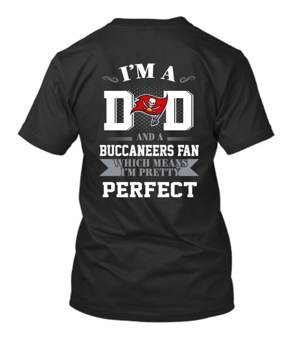 I'm A Dad And A Buccaneers Fan Which Means I'm Pretty Perfect T-Shirt
