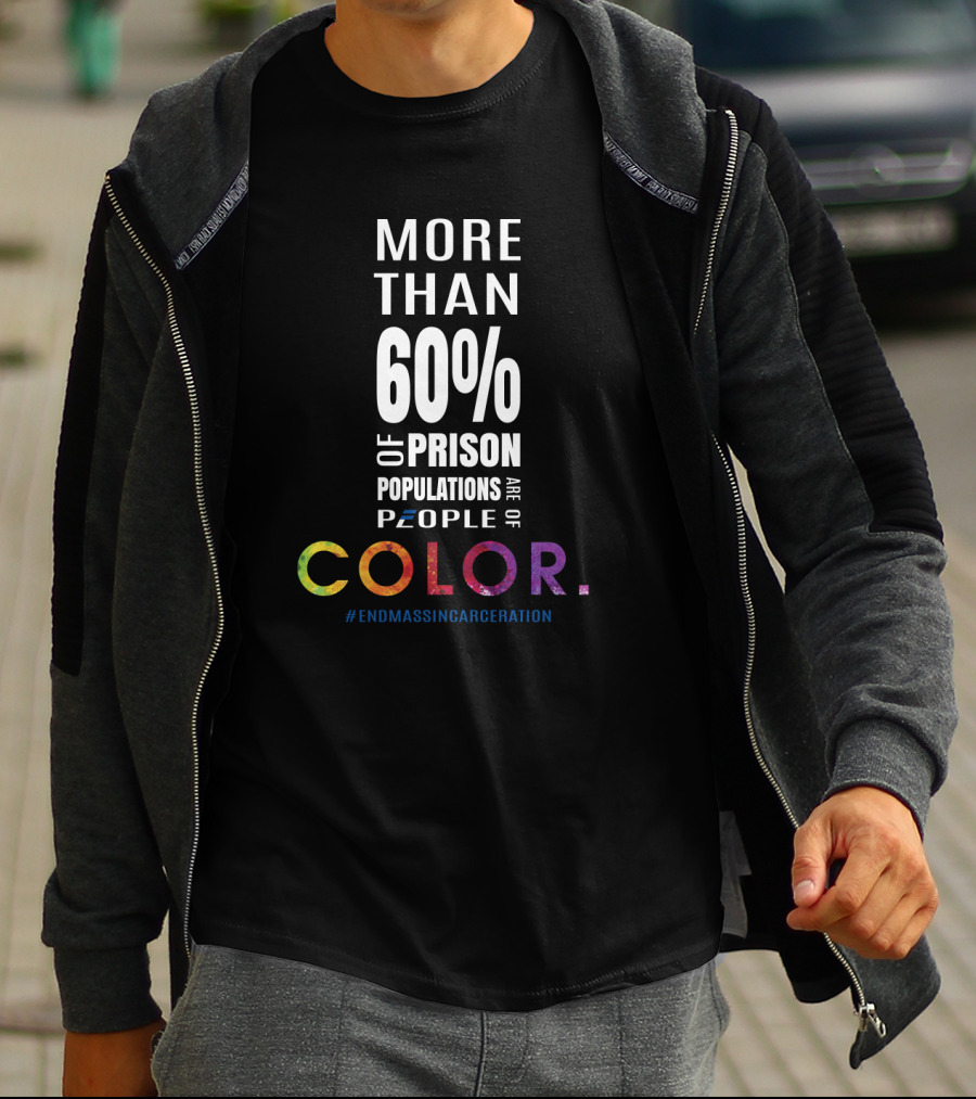More Than 60 Percent Of Prison Populations Are People Of Color #EndMassIncarceration T-Shirt