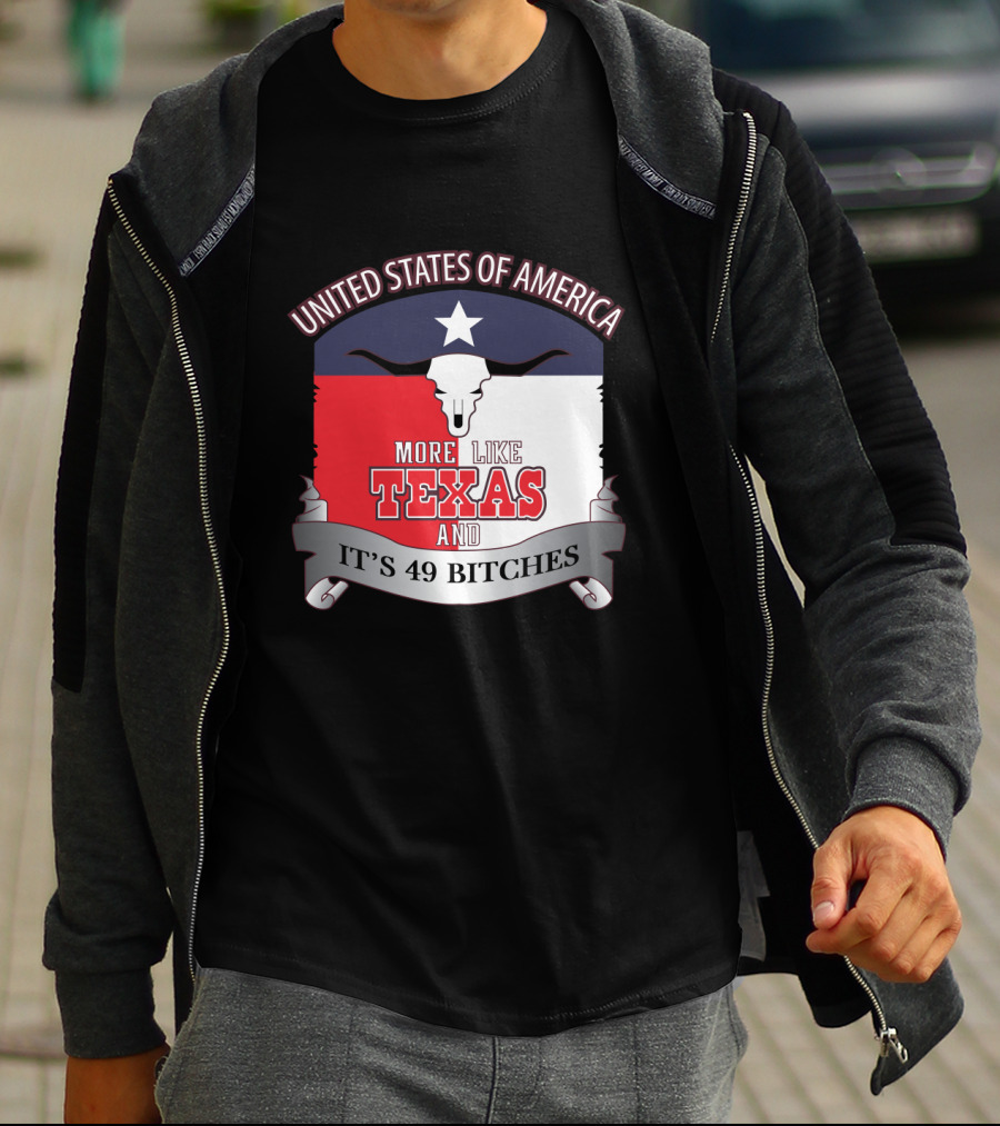 United States Of America More Like Texas And It's 49 Bitches T-Shirt