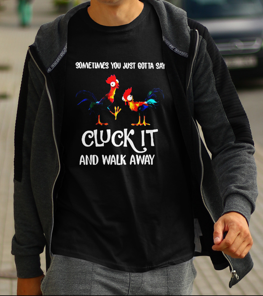 Sometimes You Just Gotta Say Cluck It And Walk Away Rooster Humor T-Shirt
