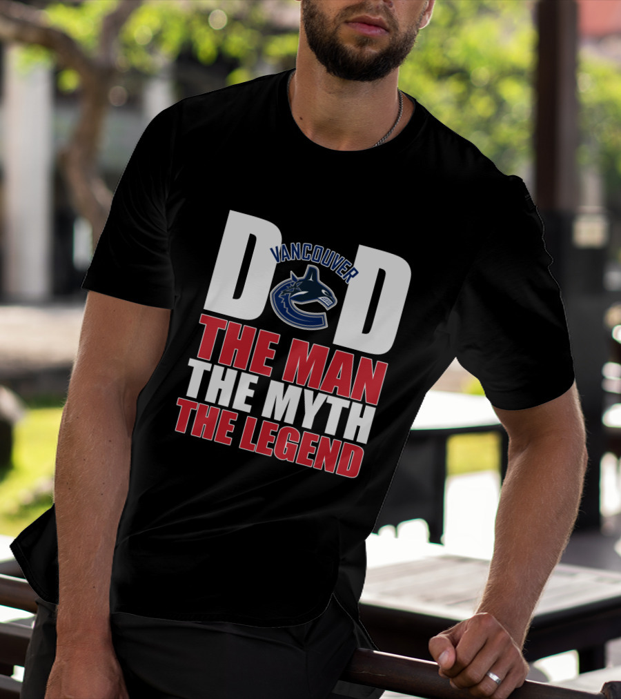 Vancouver Canucks Dad The Man The Myth The Legend T-Shirt