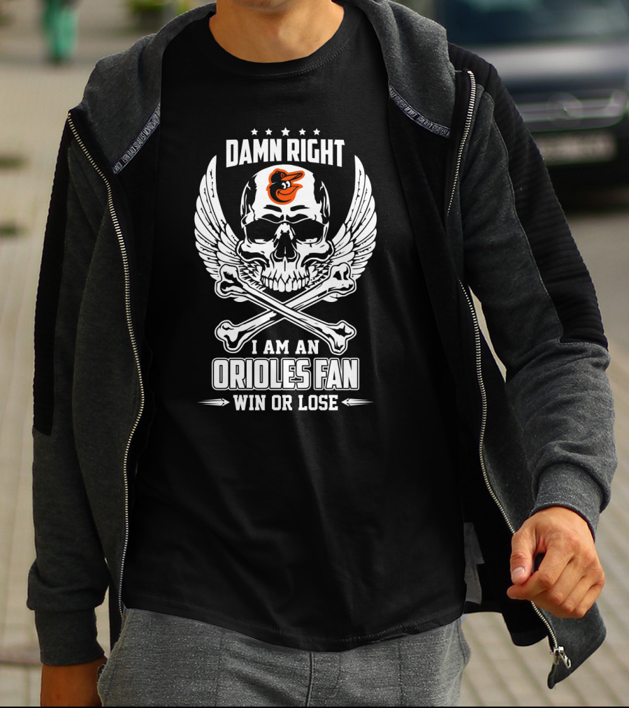 Damn Right I Am An Orioles Fan Win Or Lose Baltimore Team Enthusiasm T-Shirt