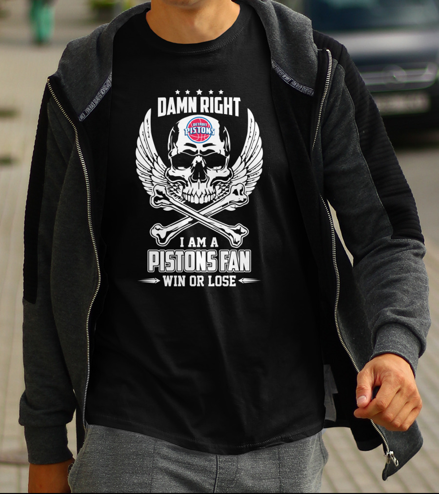 Damn Right I Am A Detroit Pistons Fan Win Or Lose T-Shirt