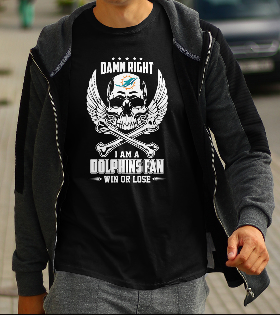 Damn Right I Am A Dolphins Fan Win Or Lose T-Shirt