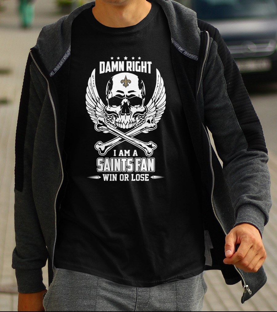 Damn Right I Am A Saints Fan Win Or Lose T-Shirt