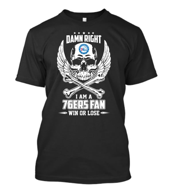 Damn Right I Am A 76ers Fan Win Or Lose T-Shirt