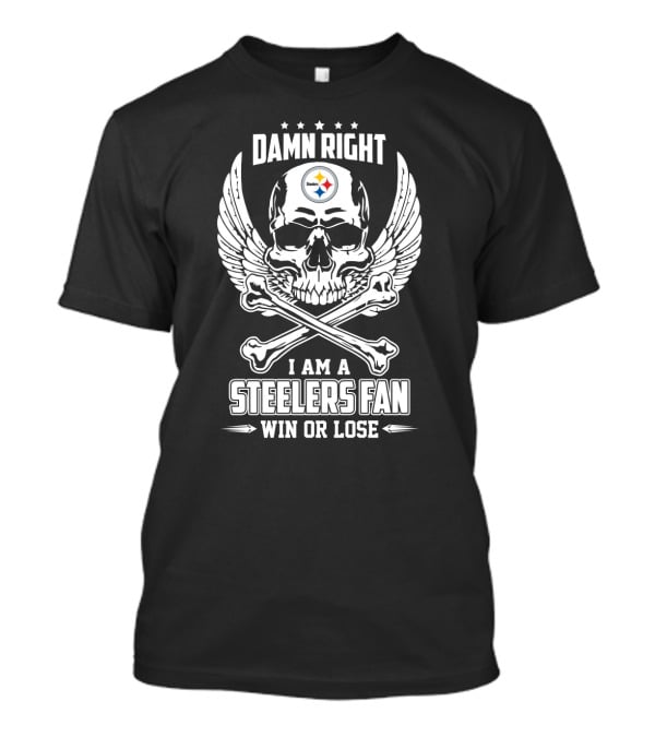 Damn Right I Am A Steelers Fan Win Or Lose T-Shirt