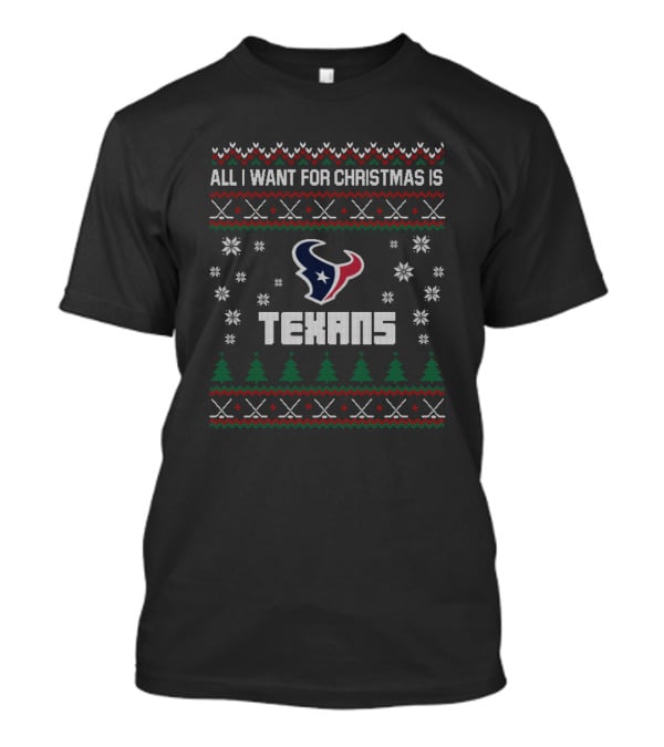 All I Want For Christmas Is Texans Ugly Christmas Houston Texans Fans T-Shirt