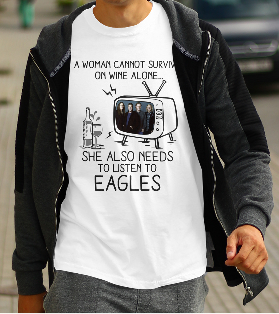 A Woman Cannot Survive On Wine Alone She Also Needs To Listen To Eagles T-Shirt